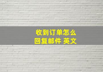 收到订单怎么回复邮件 英文